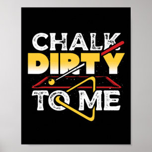 Chalk Dirty To Me Pool Billiards Player Funny  Poster