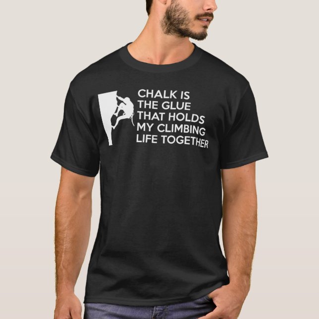 Chalk Is The Glue That Holds My Climbing Life Toge T-Shirt (Front)