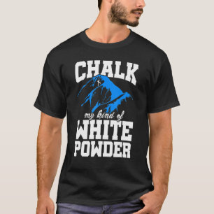 Chalk My Kind Of White Powder Bouldering Climbing T-Shirt