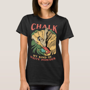 Chalk My Kind Of White Powder Bouldering Climbing T-Shirt