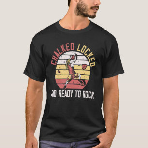 Chalked Locked And Ready To Rock Climbing Boulderi T-Shirt
