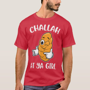 Challah At Ya Girl  T-Shirt