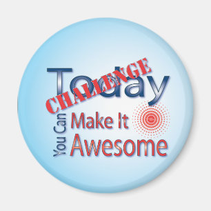 Challenge Today You Can Make It Awesome Magnet