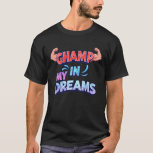 Champ in my dreams T-Shirt