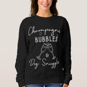 Champagne Bubbles Dog Snuggles Best Things I Champ Sweatshirt