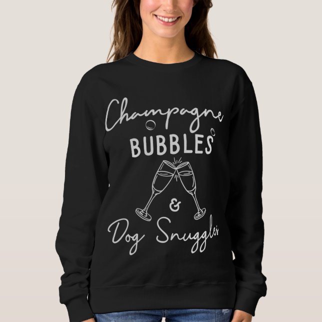 Champagne Bubbles Dog Snuggles Best Things I Champ Sweatshirt (Front)