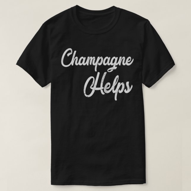 Champagne Helps  Distressed Funny Bar Hopping  T-Shirt (Design Front)