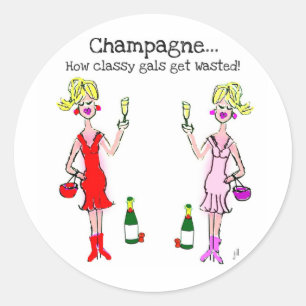 "CHAMPAGNE...HOW CLASSY GALS GET WASTED" CLASSIC ROUND STICKER