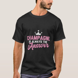 Champagne Is Always The Answer T-Shirt