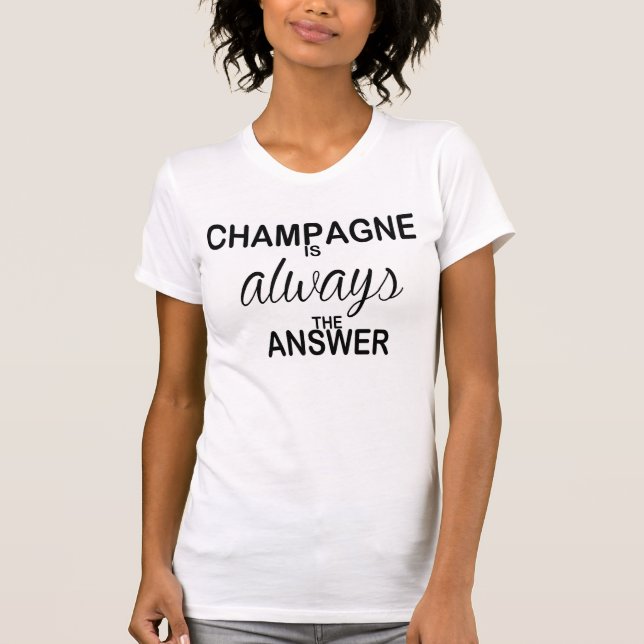 Champagne is always the answer T-Shirt (Front)