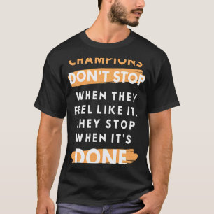 Champions Stop When It's Done Motivational Inspira T-Shirt