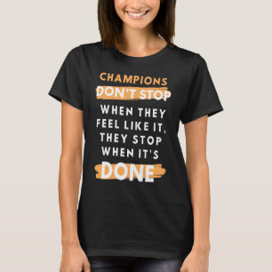 Champions Stop When It's Done Motivational Inspira T-Shirt
