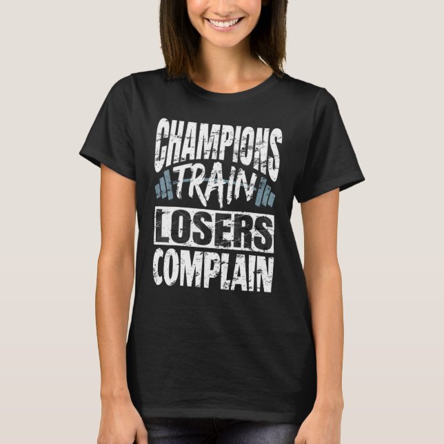 Champions Train Losers Complain Bodybuilding Fitne T-Shirt (Front)