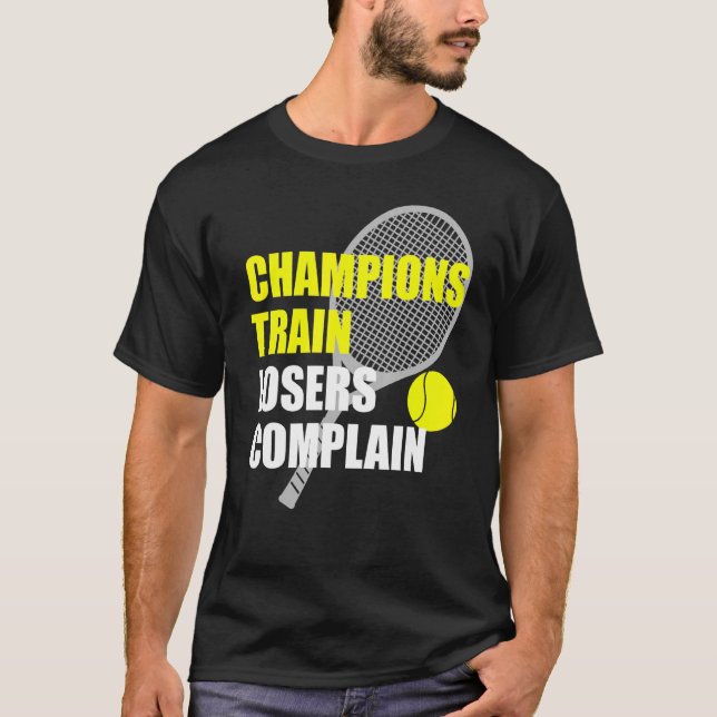 Champions Train Losers Complain For Tennis Players T-Shirt (Front)