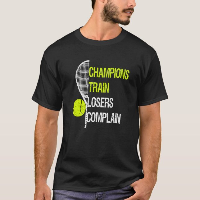 Champions train losers complain  fun tennis traini T-Shirt (Front)