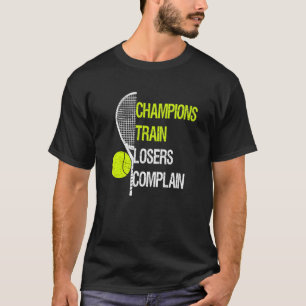 Champions train losers complain fun tennis traini T-Shirt