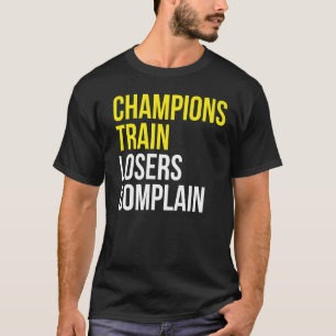 Champions train losers complain gym training motiv T-Shirt
