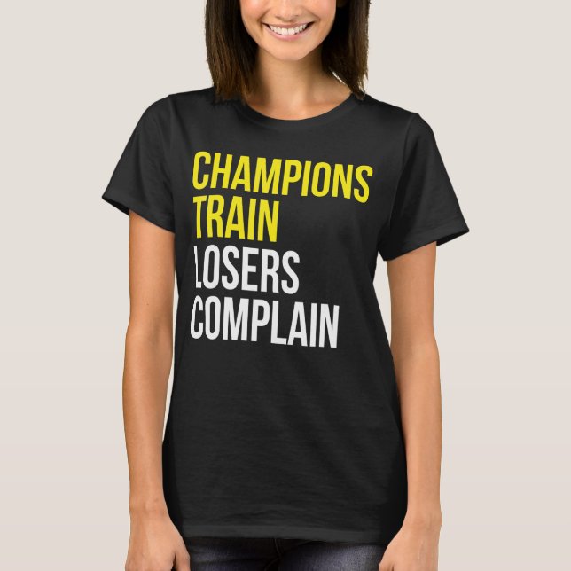 Champions train losers complain gym training motiv T-Shirt (Front)