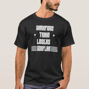 Champions Train Losers Complain Sarcastic Joke Say T-Shirt