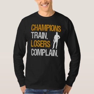 Champions Train Losers Complain T-Shirt