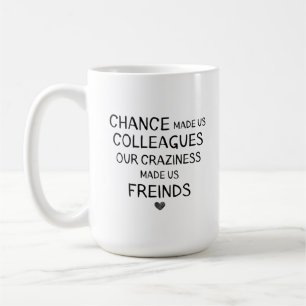 chance made us colleagues but ouR craziness madE Coffee Mug