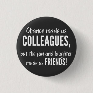 Chance made us colleagues, but the fun and laught 3 cm round badge
