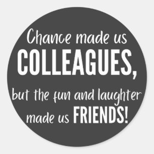 Chance made us colleagues, but the fun and laught classic round sticker