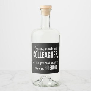 Chance made us colleagues, but the fun and laught liquor bottle label