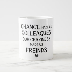 Chance made us colleagues our craziness made us fr large coffee mug