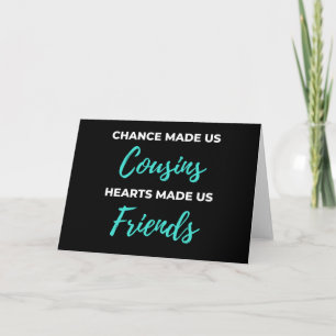 Chance Made Us Cousins Hearts Made Us Friends Card