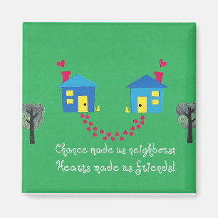 Chance made us neighbours... magnet