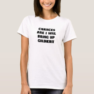 Chances Are I Will Bring Up Gilbert Arizona Hometo T-Shirt