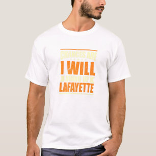 Chances Are I Will Bring Up Lafayette Hometown Lou T-Shirt