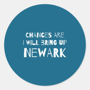 Chances Are I Will Bring Up Newark New Jersey Nj H Classic Round Sticker