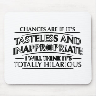 Chances Are If It's Tasteless And Inappropriate.pn Mouse Mat