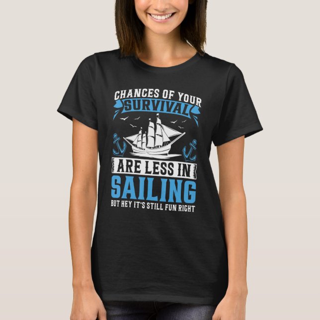 Chances Of Your Survival Are Less In Sailing But H T-Shirt (Front)
