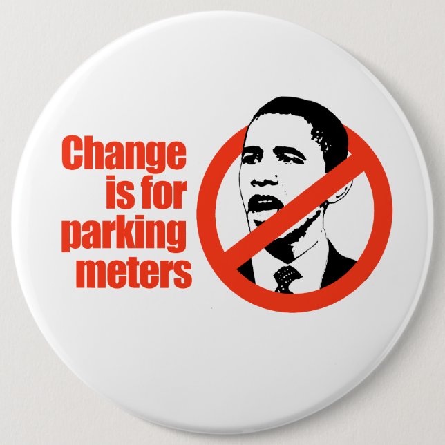 CHANGE IS FOR PARKING METERS / ANTI-OBAMA T-SHIRT 6 CM ROUND BADGE (Front)