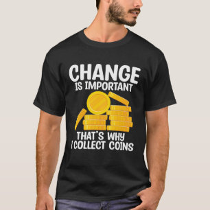 Change Is Important That s Why I Collect Coins Num T-Shirt