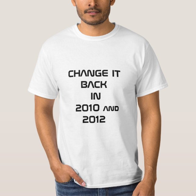CHANGE IT BACK IN  2010 and 2012 T-Shirt (Front)