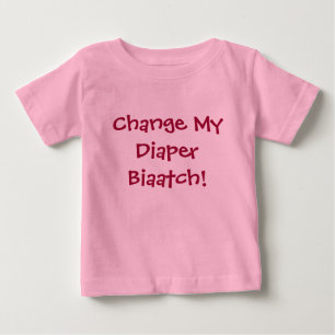 Change My Diaper Biaatch! Baby T-Shirt