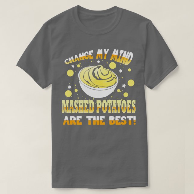 Change My Mind Mashed Potatoes Are The Best T-Shirt (Design Front)
