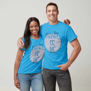 Change or Die   Funny but True 12 Step Slogan T-Shirt