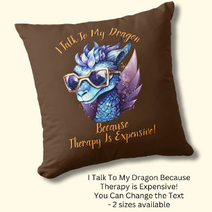 Change Text, I Talk My Dragon Therapy is Expensive Cushion