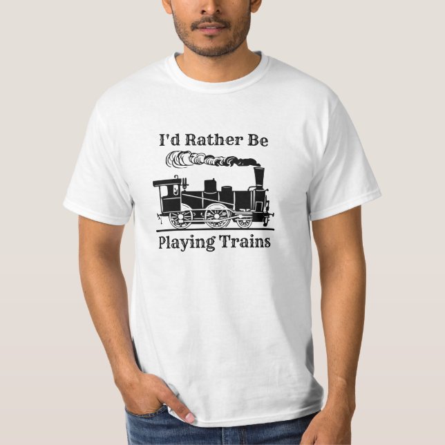 Change Text I'd Rather Be Playing Trains Railroad T-Shirt (Front)