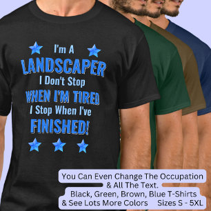Change Text, I'm A LANDSCAPER, Don't Stop Tired  T-Shirt