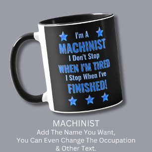 Change Text, I'm a MACHINIST Don't Stop Tired Mug