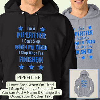 Change Text, I'm a PIPEFITTER, Don't Stop Tired  Hoodie