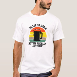 Change Text Retired Year 20xx Not My Problem Beer  T-Shirt