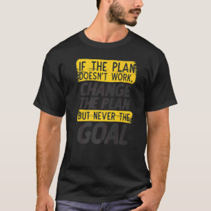 Change The Plan Never The Goal Stubborn Motivation T-Shirt