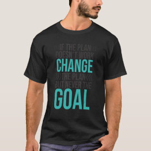 Change The Plan Never The Goal Stubborn Motivation T-Shirt